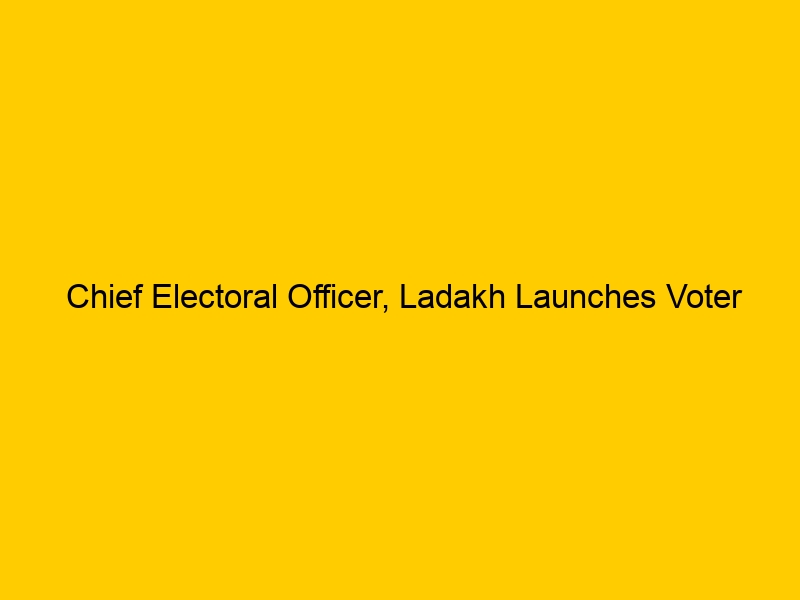 Chief Electoral Officer, Ladakh Launches Voter Awareness Campaign for General Elections 2024