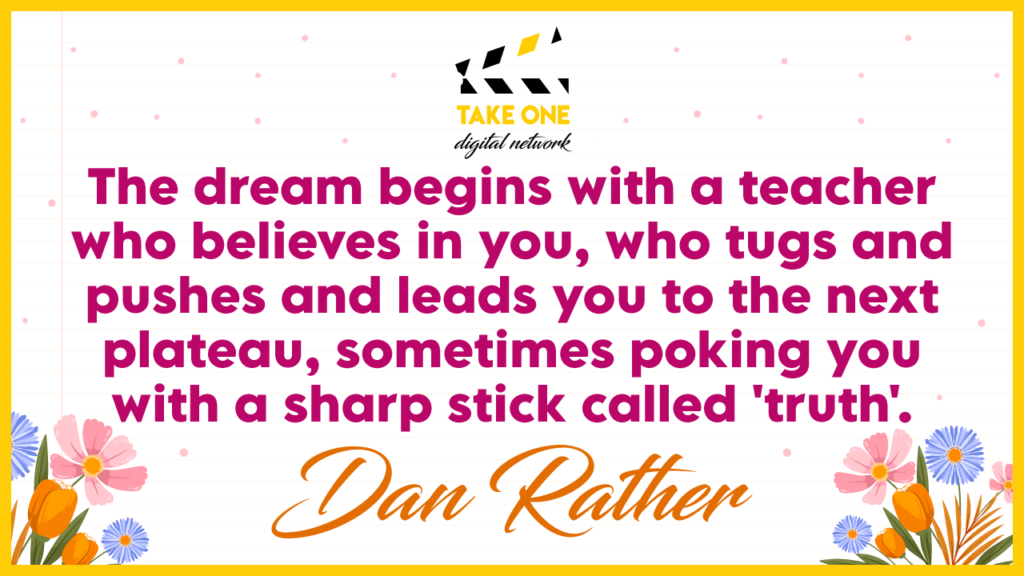 A quote by Dan Rather about the importance of teachers who believe in their students and push them to succeed. The quote is surrounded by colorful flowers.