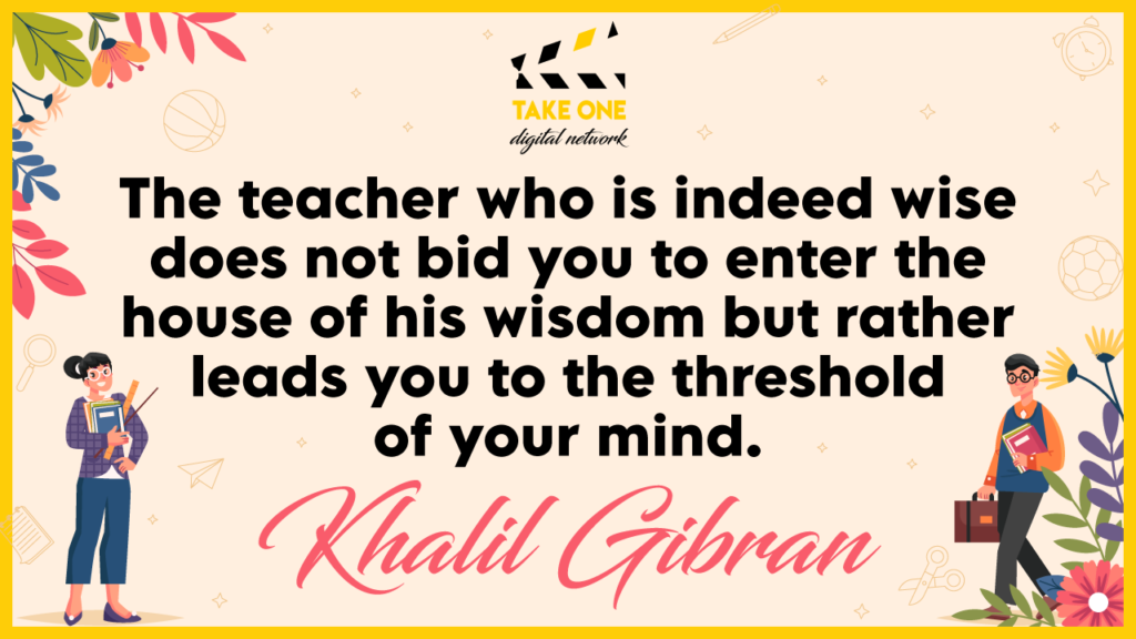  A quote by Khalil Gibran about a wise teacher leading students to the threshold of their own minds instead of imposing their wisdom on them. The quote is illustrated with two students carrying books and surrounded by flowers and other school-related icons.